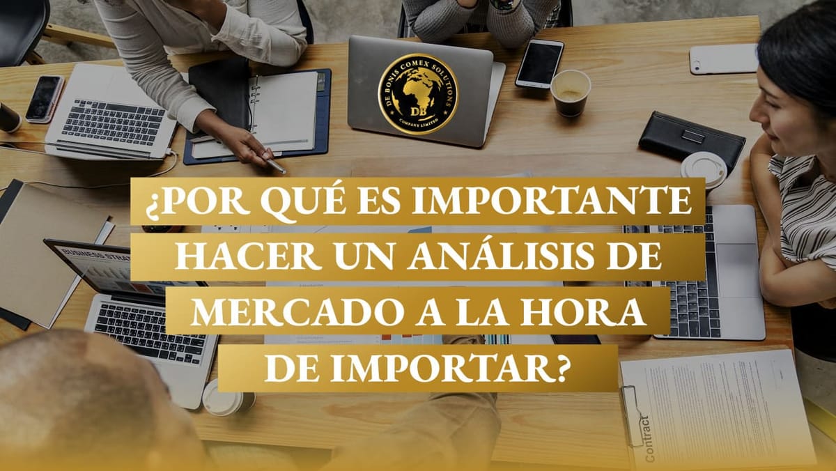 ¿Por qué es importante hacer un análisis de mercado a la hora de importar?